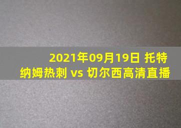 2021年09月19日 托特纳姆热刺 vs 切尔西高清直播